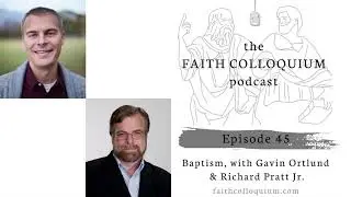 Baptism with Gavin Ortlund & Richard Pratt Jr [on the Faith Colloquium Podcast]