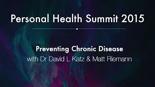 Personal Health Summit 2015 #13: Preventing Chronic Disease, with David Katz & Matt Riemann