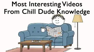 Most Interesting Videos From Chill Dude Knowledge (pt. 6)