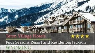 Four Seasons Resort and Residences Jackson Hole - Teton Village Hotels, Wyoming