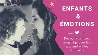 Comment apprendre aux enfants &agrave; reconnaitre leurs &eacute;motions en fonction de l'&acirc;ge
