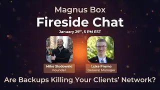Magnus Box Fireside Chat: Are Backups Killing Your Clients&rsquo; Network?