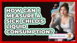 How Can I Measure A Sick Child's Liquid Consumption?
