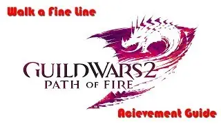 Guild Wars 2 - Path of Fire - Walk a Fine Line Achievement Guide