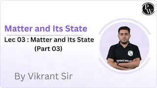 Matter and Its State 03 : Matter and Its State (Part 03) || No MCQ