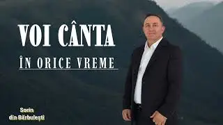 Sorin din Barbulesti-VOI CANTA IN ORICE VREME