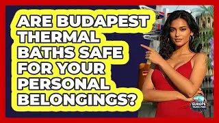 Are Budapest Thermal Baths Safe For Your Personal Belongings? - Europe Travel Pros