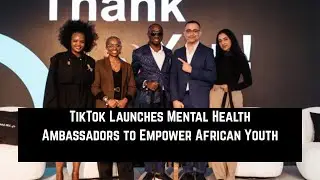 TikTok Launches Mental Health Ambassadors to Empower African Youth