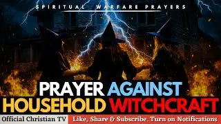 PRAYER AGAINST HOUSEHOLD WITCHCRAFT ATTACKS | Spiritual Warfare Prayers