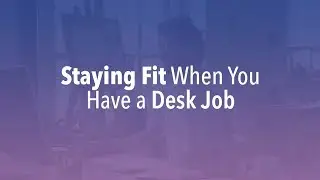Staying Fit When You Have a Desk Job - Wellness Tip Ep. 18