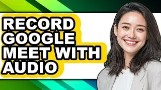 How to Record Google Meet with Audio (full Guide)