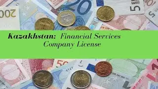 Kazakhstan Financial Services Company License -  (UPDATED FOR 2020)