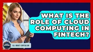 What Is The Role Of Cloud Computing In FinTech? - All About Capitalism
