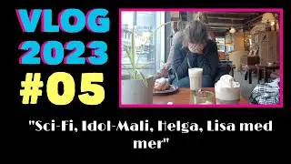VLOG-2023 #05  (Sci-Fi, Idol-Mali, Helga, Lisa med mer)