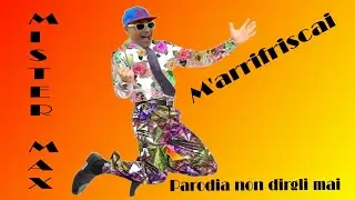 Mister Max - M'arrifriscai ( Parodia Non dirgli mai )