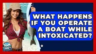 What Happens If You Operate A Boat While Intoxicated? - Boat Life Masters