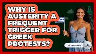 Why Is Austerity A Frequent Trigger For Greek Protests? - Talking Greece