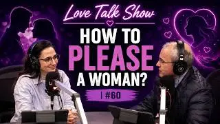 Love Talk Show - How to please a woman?