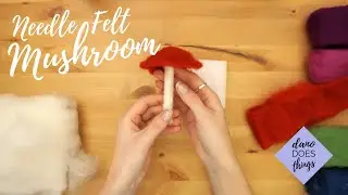 Learning to Needle Felt - Felted Mushroom