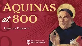 Human Dignity &ndash; &ldquo;Aquinas at 800&rdquo; Conference