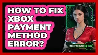 How To Fix Xbox Payment Method Error?