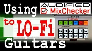 Using MixChecker to create Lo-Fi guitars