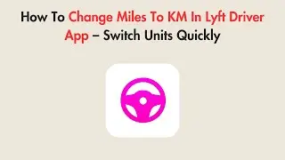 How To Change Miles To KM In Lyft Driver App &ndash; Switch Units Quickly
