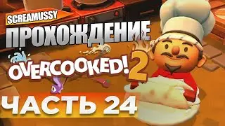 SCREAMUSSY l Overcooked 2 l #24 &mdash; ПРОХОЖДЕНИЕ