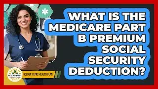 What Is The Medicare Part B Premium Social Security Deduction? - Golden Years Health Plan