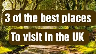 3 of The Best Places to visit in The United Kingdom. (UK)