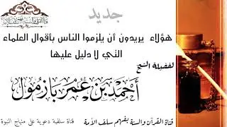 جديد : هؤلاء  يريدون أن يلزموا الناس بأقوال العلماء التي لا دليل عليها  /  للشيخ أحمد بازمول
