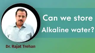 Can we store alkaline water ? | Dr. Rajat Trehan