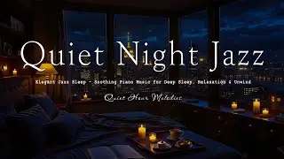 Quiet Room Night & Elegant Jazz Sleep - Soothing Piano Music for Deep Sleep, Relaxation & Unwind
