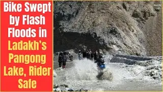 Bike Swept by Flash Floods in Ladakh&rsquo;s Pangong Lake, Rider Safe