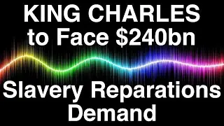 King Charles to Face $240bn Slavery Reparations Demand