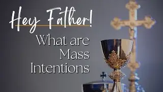 Hey, Father! Explain Mass intentions.