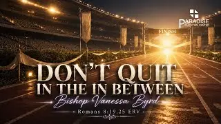 Don&rsquo;t Quit in the In Between | Bishop Vanessa Byrd