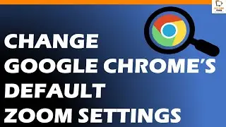 How to Change Google Chrome&rsquo;s Default Zoom Settings