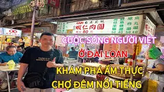 Cuộc Sống Người Việt Ở Đài Loan - Khám Phá Ẩm Thực Chợ Đêm Nổi Tiếng 