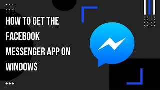 How to Get the Facebook Messenger App on Windows