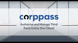 Corppass User Guide : Authorise and Manage Third Party Entities (For Client)