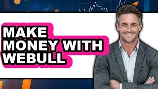 How to Make Money with Webull: Step-by-Step Guide