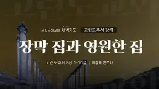 [새벽기도회] 26년 1월 14일 | 고린도후서 강해 | 고린도후서 5:1-10 | 장막 집과 영원한 집 | 이중록 전도사 | 큰빛은혜교회