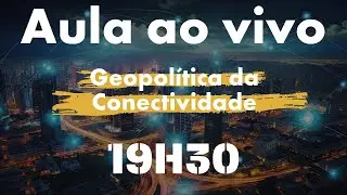 GEOPOLÍTICA DA CONECTIVIDADE | AULA AO VIVO - PROFESSOR HOC