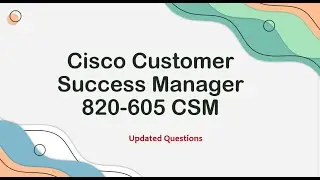 Updated Questions for 820-605 CSM Exam: Cisco Customer Success Manager