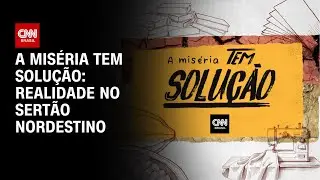 A Miséria Tem Solução: Sertanejos enfrentam seca com resiliência | CNN PRIME TIME