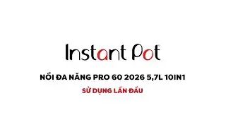 HƯỚNG DẪN SỬ DỤNG nồi &aacute;p suất INSTANT POT PRO 60 2026: Sử dụng lần đầu