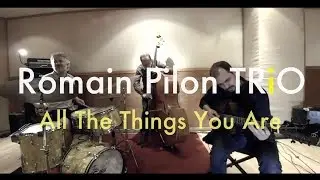 Romain Pilon Trio : All The Things You Are