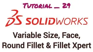 Variable Size, Face, Round Fillet & Fillet Xpert in Solidworks