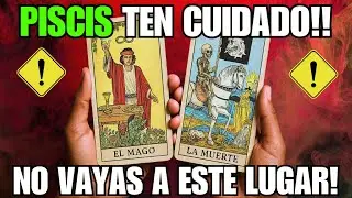 PISCIS♓TEN MUCHO CUIDADO! MAÑANA ES EL ÚLTIMO DÍA. NO VAYAS A ESTE LUGAR...‼️